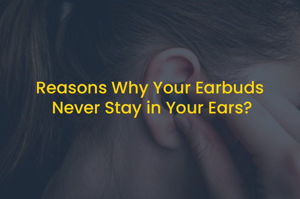 Reasons Why Your Earbuds Never Stay in Your Ears? - Hafeez Center Lahore